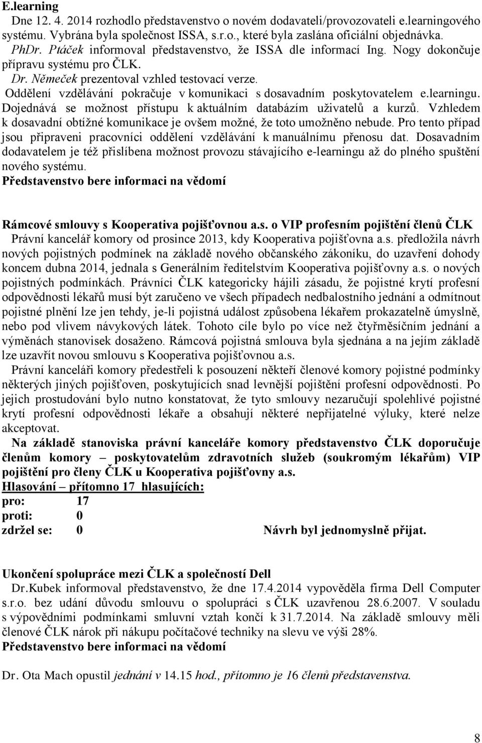 Oddělení vzdělávání pokračuje v komunikaci s dosavadním poskytovatelem e.learningu. Dojednává se možnost přístupu k aktuálním databázím uživatelů a kurzů.