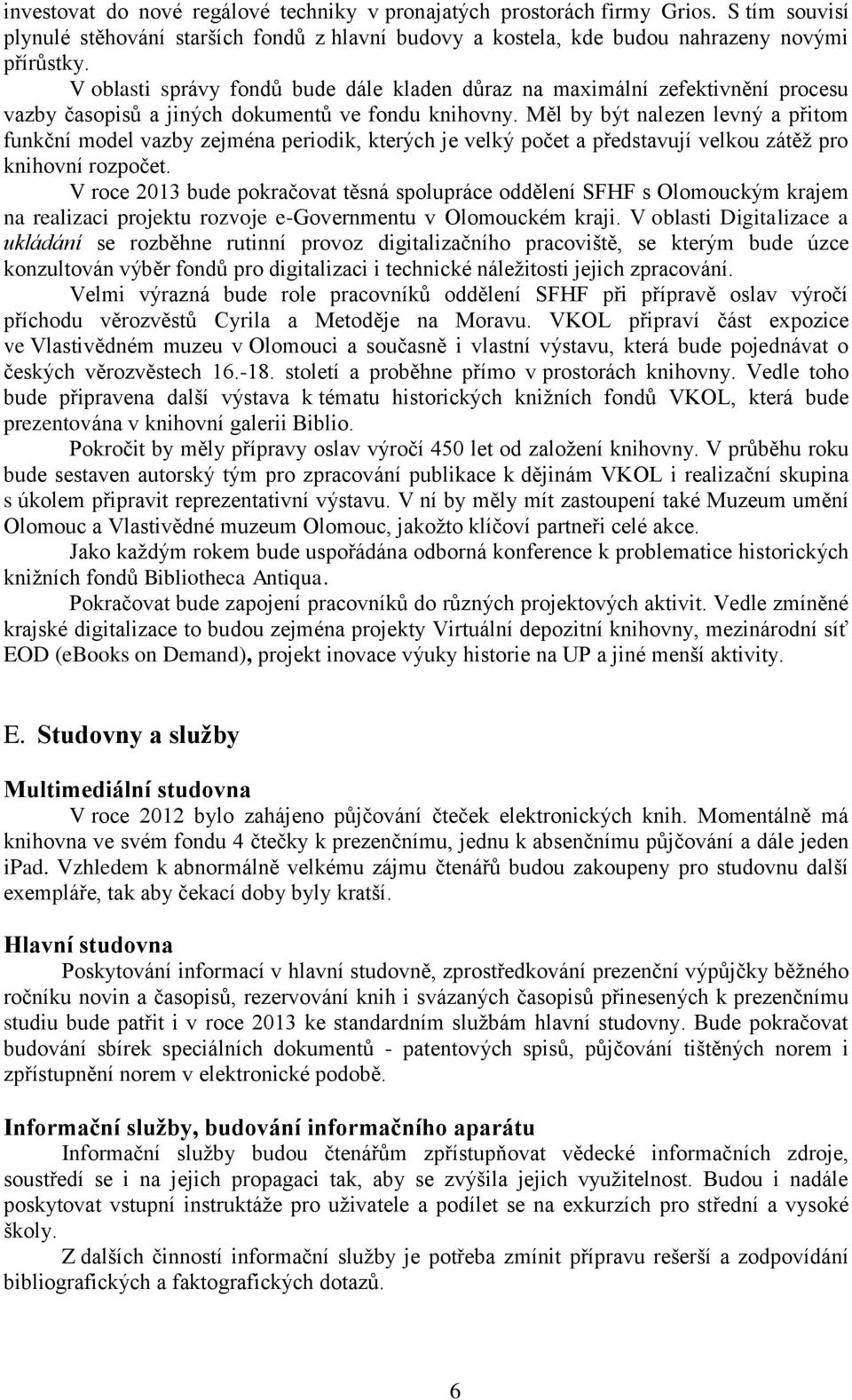 Měl by být nalezen levný a přitom funkční model vazby zejména periodik, kterých je velký počet a představují velkou zátěž pro knihovní rozpočet.