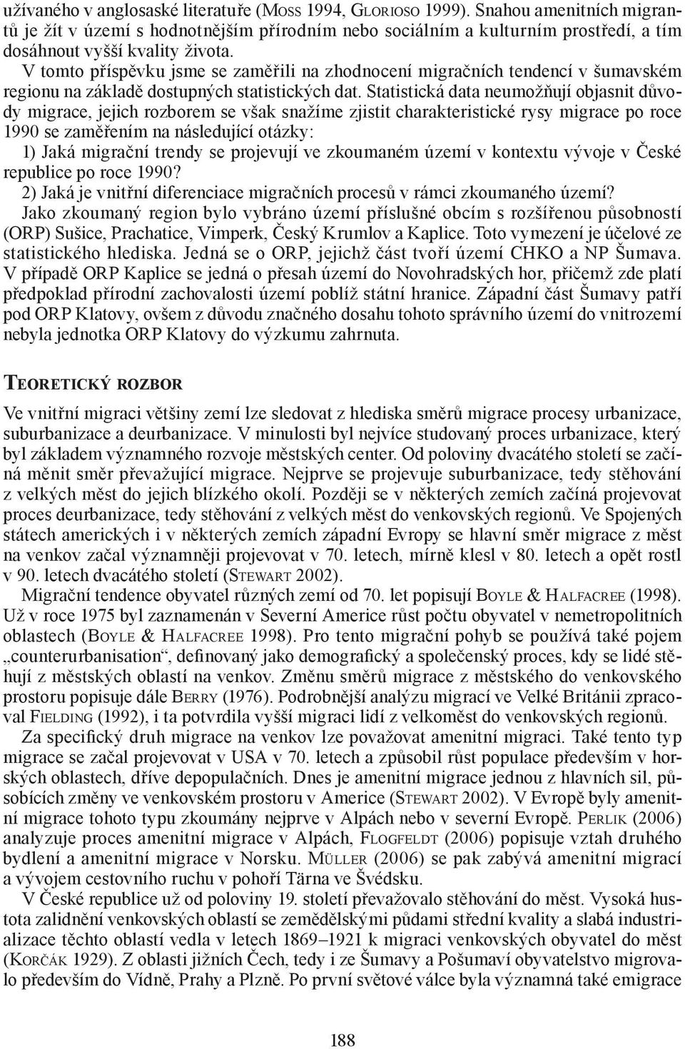 V tomto příspěvku jsme se zaměřili na zhodnocení migračních tendencí v šumavském regionu na základě dostupných statistických dat.