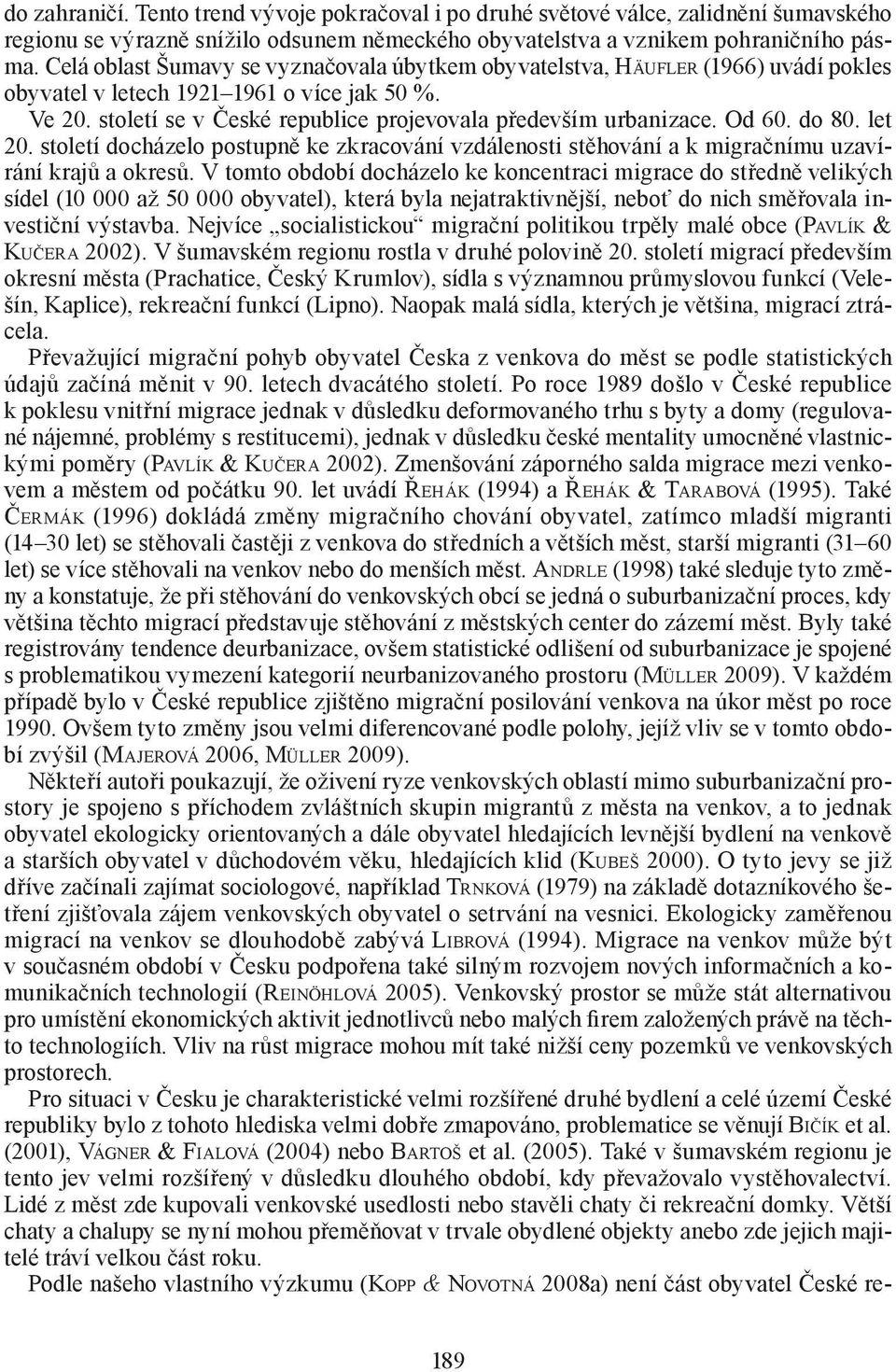 Od 60. do 80. let 20. století docházelo postupně ke zkracování vzdálenosti stěhování a k migračnímu uzavírání krajů a okresů.