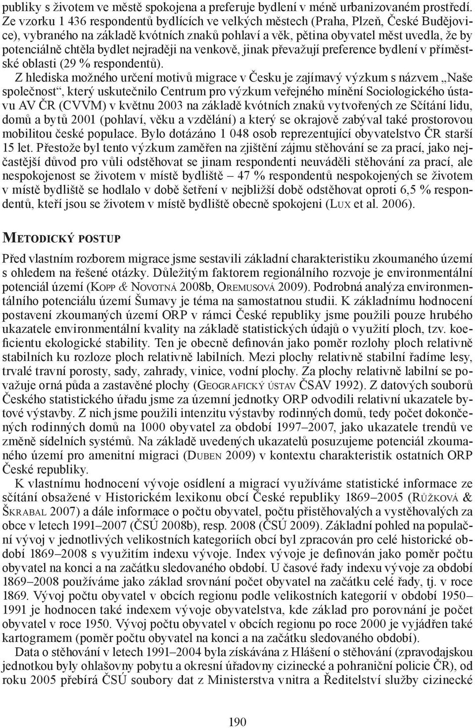 bydlet nejraději na venkově, jinak převažují preference bydlení v příměstské oblasti (29 % respondentů).