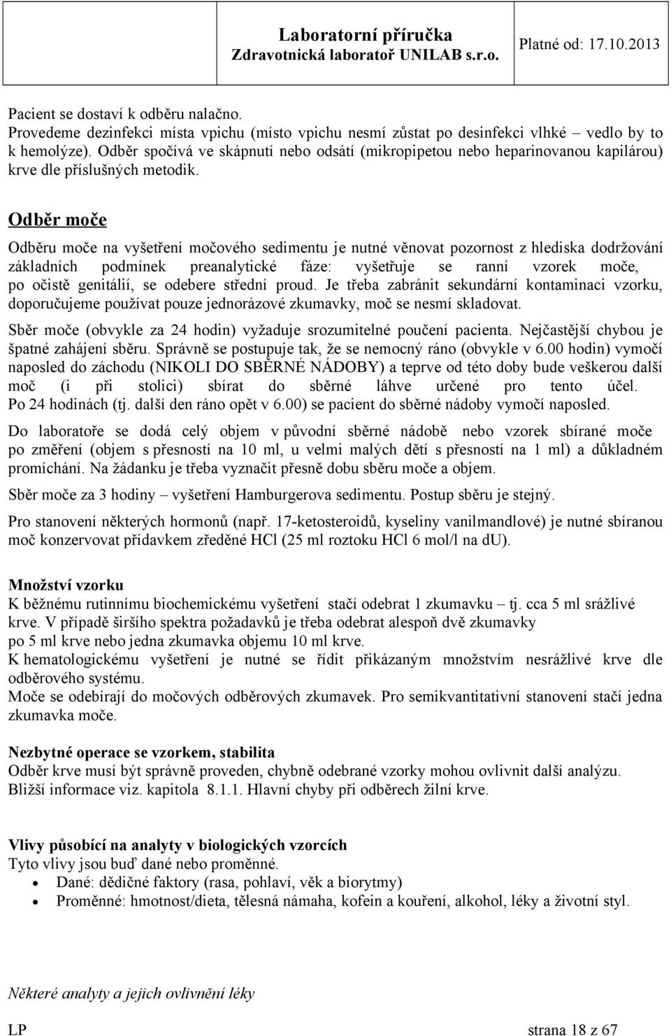 Odběr moče Odběru moče na vyšetření močového sedimentu je nutné věnovat pozornost z hlediska dodržování základních podmínek preanalytické fáze: vyšetřuje se ranní vzorek moče, po očistě genitálií, se