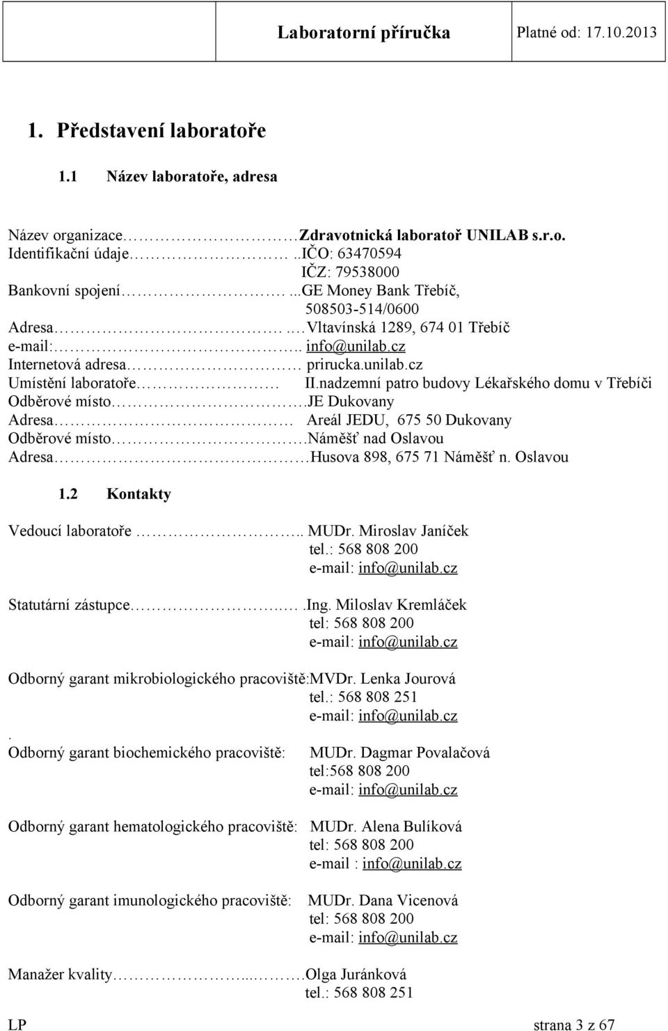 je Dukovany Adresa Areál JEDU, 675 50 Dukovany Odběrové místo.náměšť nad Oslavou Adresa Husova 898, 675 71 Náměšť n. Oslavou 1.2 Kontakty Vedoucí laboratoře.. MUDr. Miroslav Janíček tel.