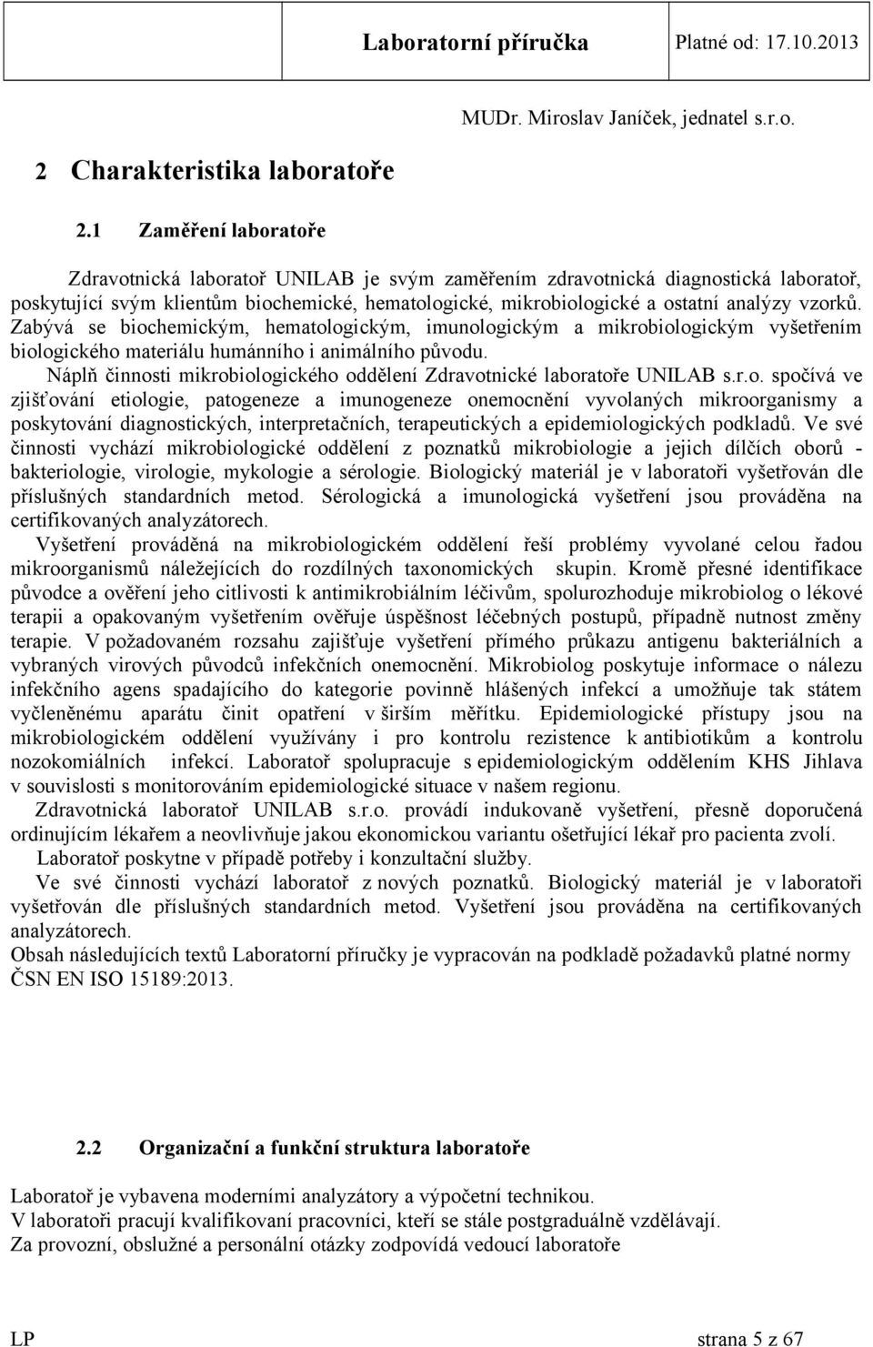 Zabývá se biochemickým, hematologickým, imunologickým a mikrobiologickým vyšetřením biologického materiálu humánního i animálního původu.