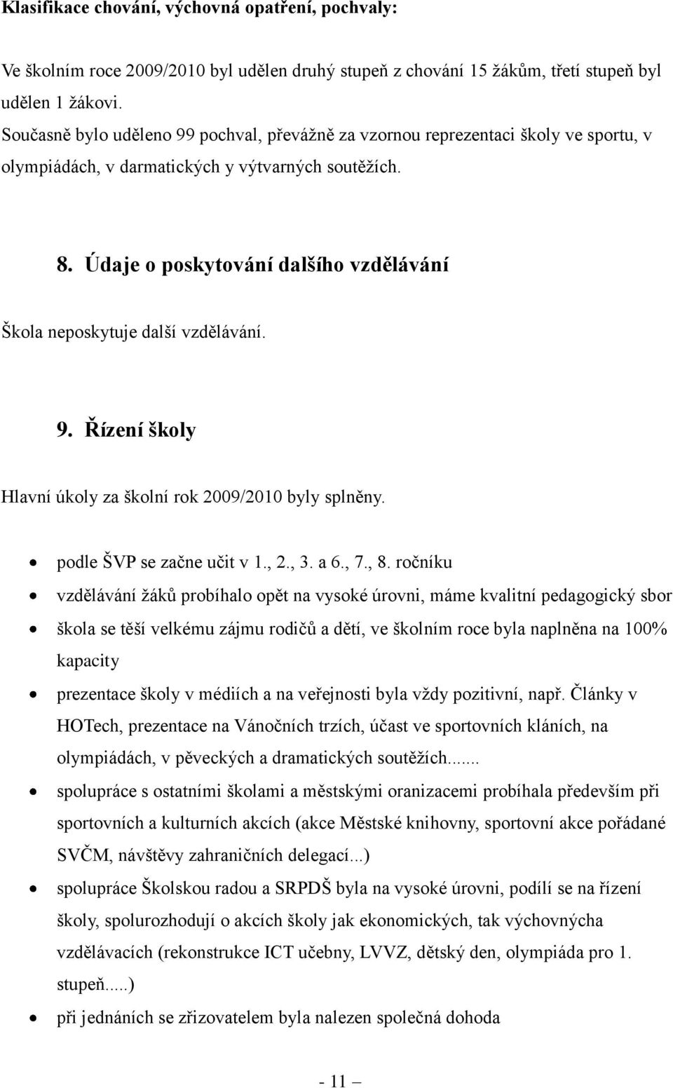 Údaje o poskytování dalšího vzdělávání Škola neposkytuje další vzdělávání. 9. Řízení školy Hlavní úkoly za školní rok 2009/2010 byly splněny. podle ŠVP se začne učit v 1., 2., 3. a 6., 7., 8.