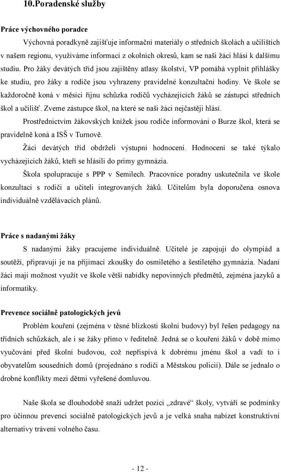 Ve škole se kaţdoročně koná v měsíci říjnu schůzka rodičů vycházejících ţáků se zástupci středních škol a učilišť. Zveme zástupce škol, na které se naši ţáci nejčastěji hlásí.