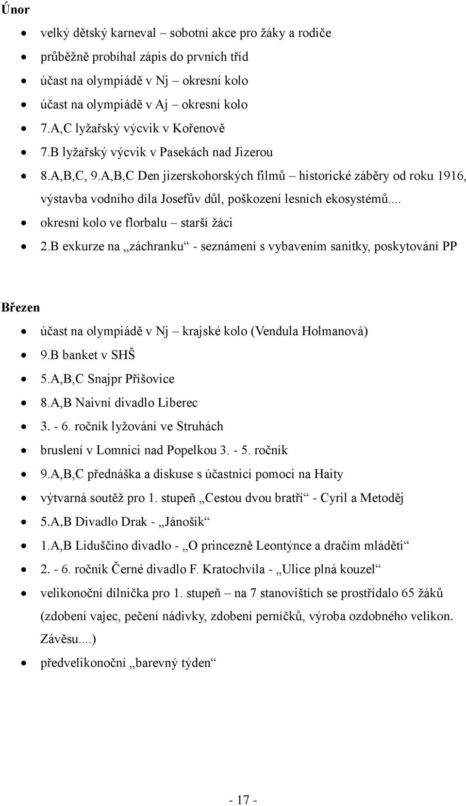 A,B,C Den jizerskohorských filmů historické záběry od roku 1916, výstavba vodního díla Josefův důl, poškození lesních ekosystémů... okresní kolo ve florbalu starší ţáci 2.