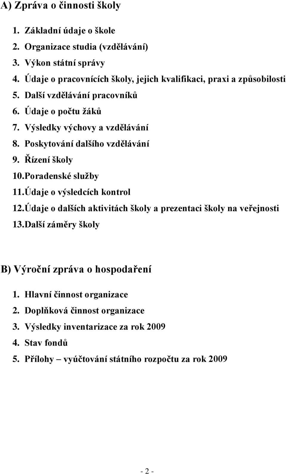 Poskytování dalšího vzdělávání 9. Řízení školy 10. Poradenské služby 11. Údaje o výsledcích kontrol 12.