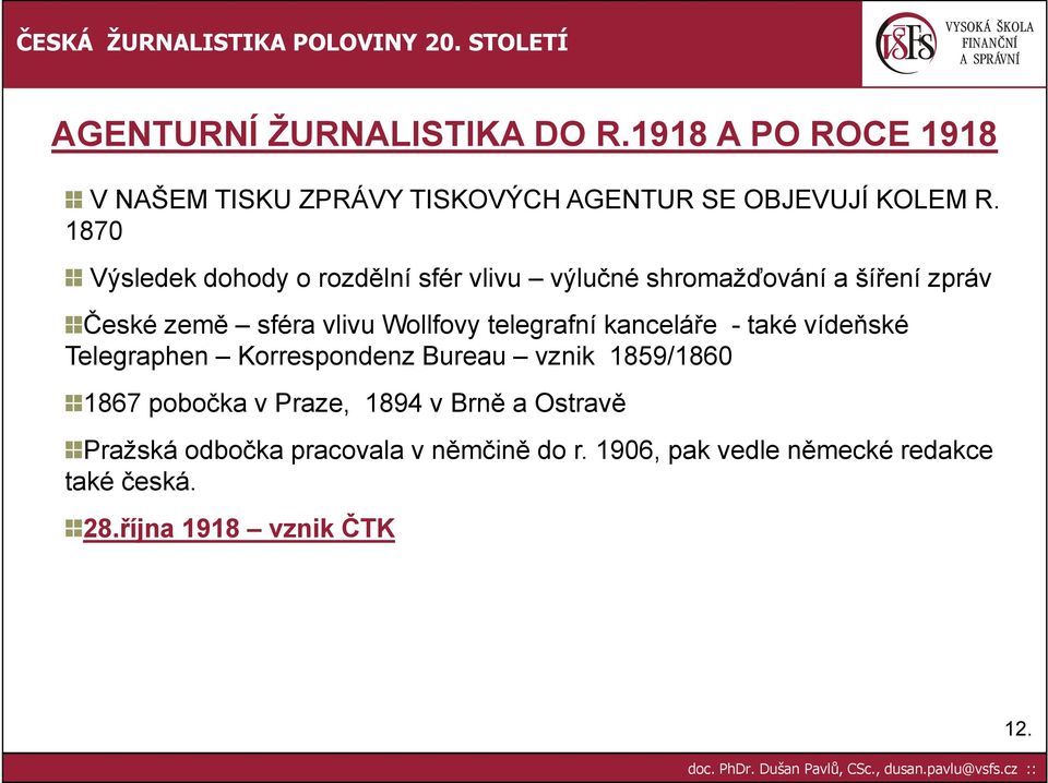 telegrafní kanceláře - také vídeňské Telegraphen Korrespondenz Bureau vznik 1859/1860 1867 pobočka v Praze, 1894 v