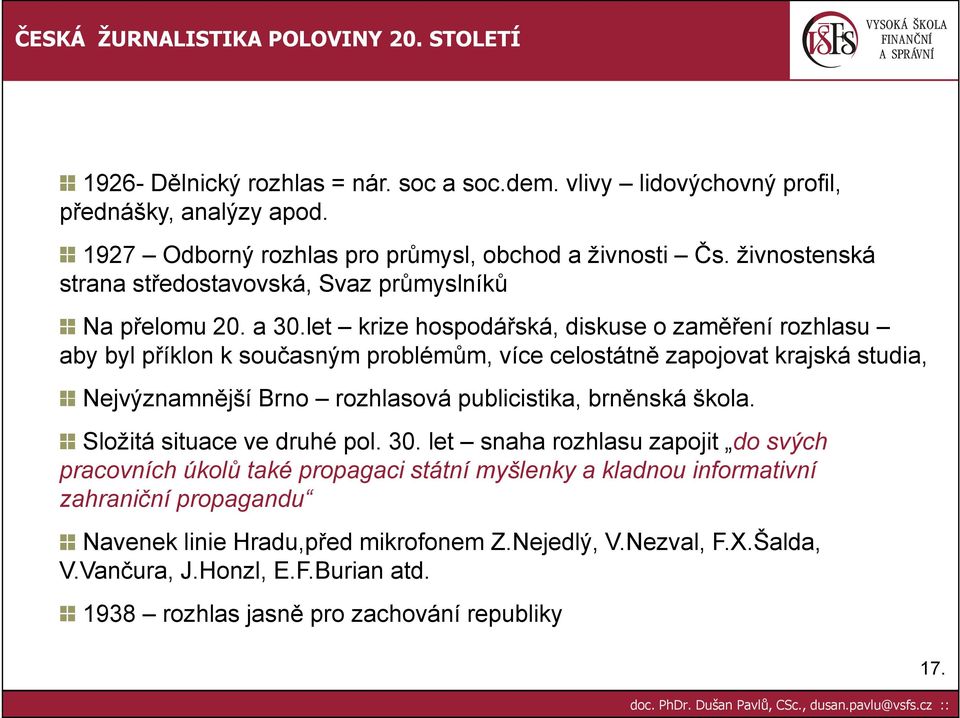 let krize hospodářská, diskuse o zaměření rozhlasu aby byl příklon k současným problémům, více celostátně zapojovat krajská studia, Nejvýznamnější Brno rozhlasová publicistika,