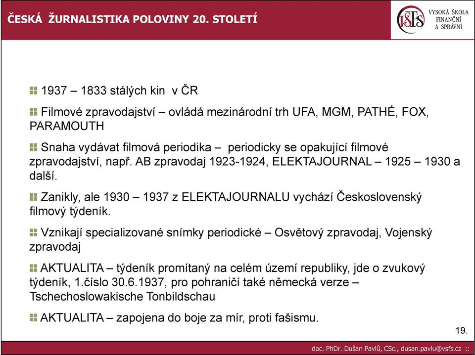 Zanikly, ale 1930 1937 z ELEKTAJOURNALU vychází Československý filmový týdeník.