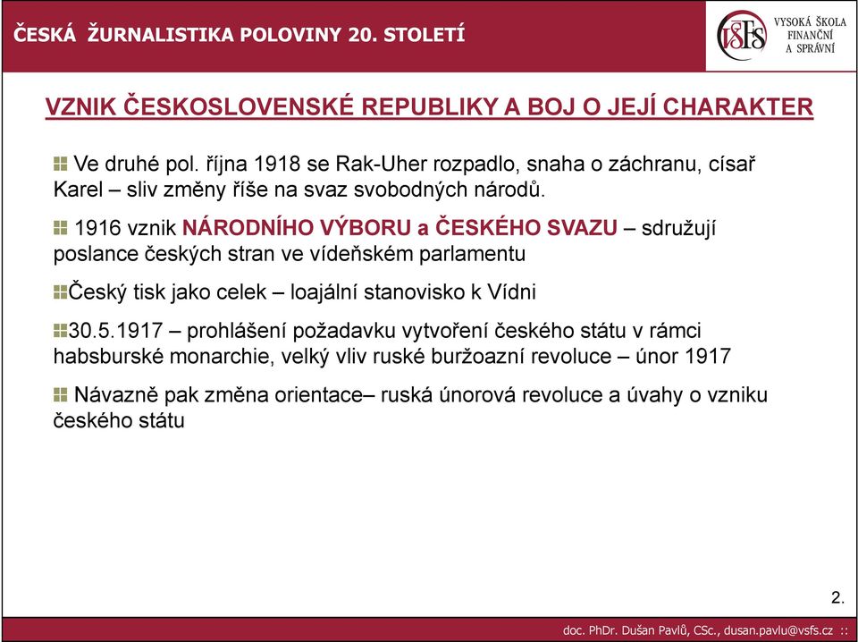 1916 vznik NÁRODNÍHO VÝBORU a ČESKÉHO SVAZU sdružují poslance českých stran ve vídeňském parlamentu Český tisk jako celek loajální