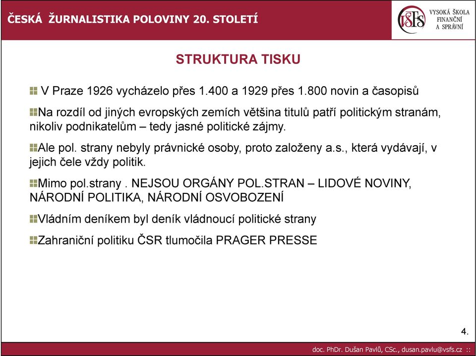 jasné politické zájmy. Ale pol. strany nebyly právnické osoby, proto založeny a.s., která vydávají, v jejich čele vždy politik.