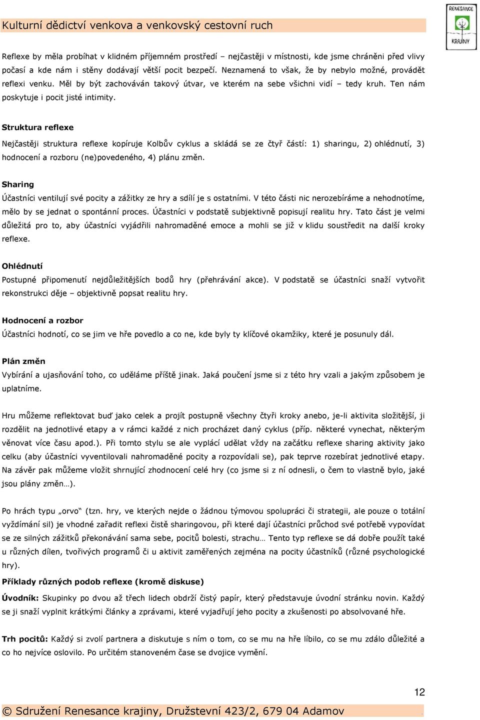 Struktura reflexe Nejčastěji struktura reflexe kopíruje Kolbův cyklus a skládá se ze čtyř částí: 1) sharingu, 2) ohlédnutí, 3) hodnocení a rozboru (ne)povedeného, 4) plánu změn.