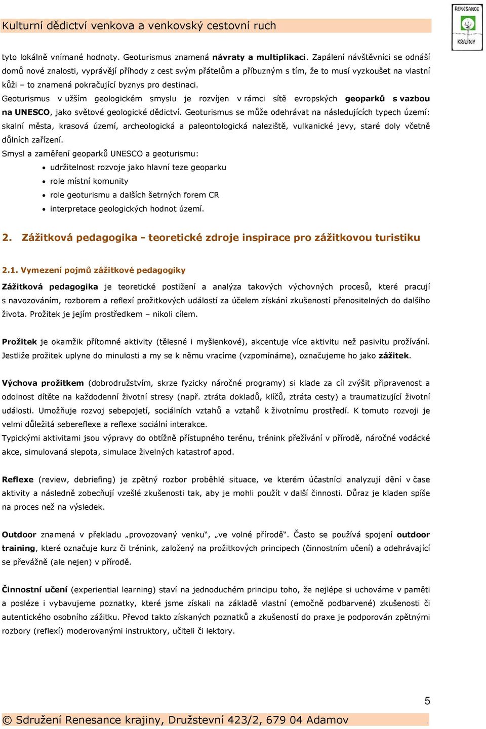 Geoturismus v užším geologickém smyslu je rozvíjen v rámci sítě evropských geoparků s vazbou na UNESCO, jako světové geologické dědictví.