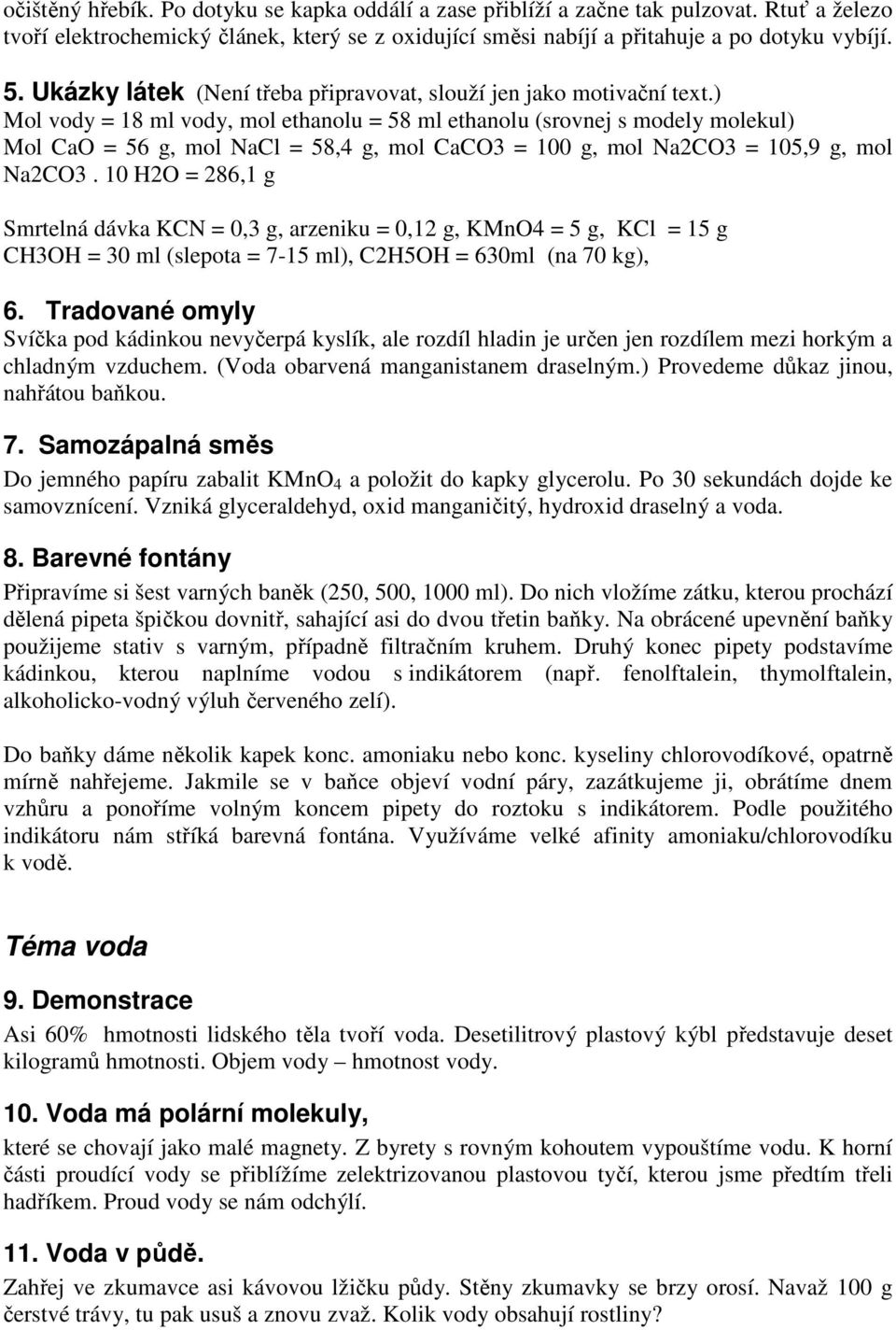 ) Mol vody = 18 ml vody, mol ethanolu = 58 ml ethanolu (srovnej s modely molekul) Mol CaO = 56 g, mol NaCl = 58,4 g, mol CaCO3 = 100 g, mol Na2CO3 = 105,9 g, mol Na2CO3.