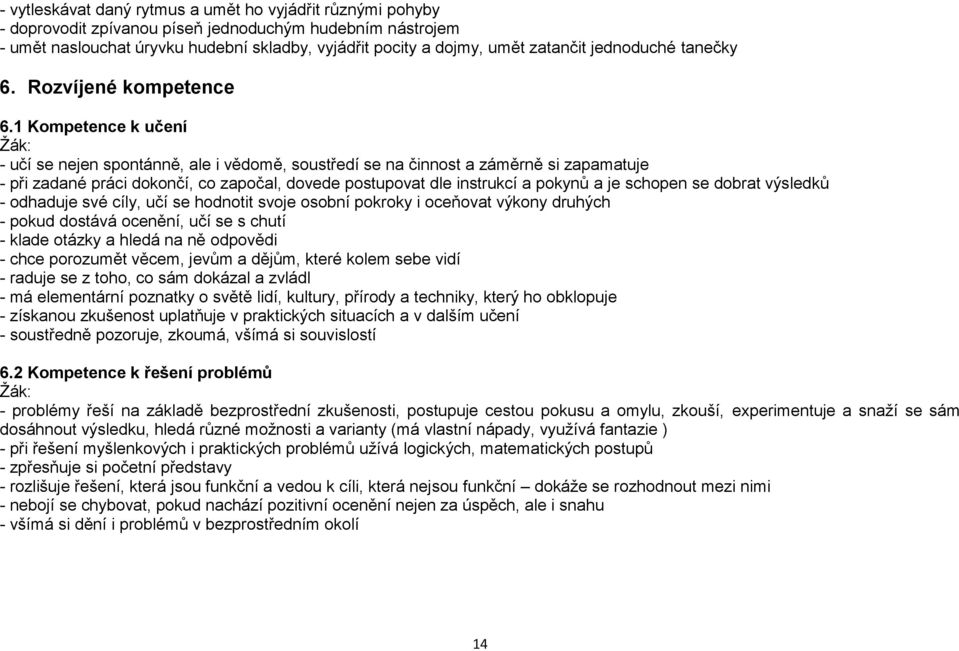 1 Kompetence k učení Žák: - učí se nejen spontánně, ale i vědomě, soustředí se na činnost a záměrně si zapamatuje - při zadané práci dokončí, co započal, dovede postupovat dle instrukcí a pokynů a je