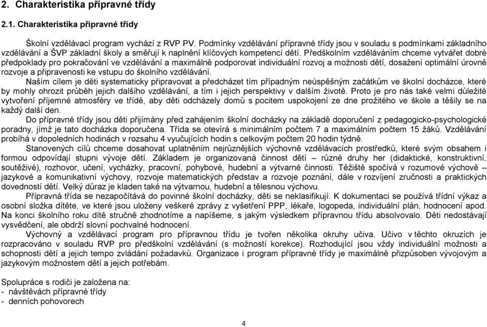 Předškolním vzděláváním chceme vytvářet dobré předpoklady pro pokračování ve vzdělávání a maximálně podporovat individuální rozvoj a možnosti dětí, dosažení optimální úrovně rozvoje a připravenosti