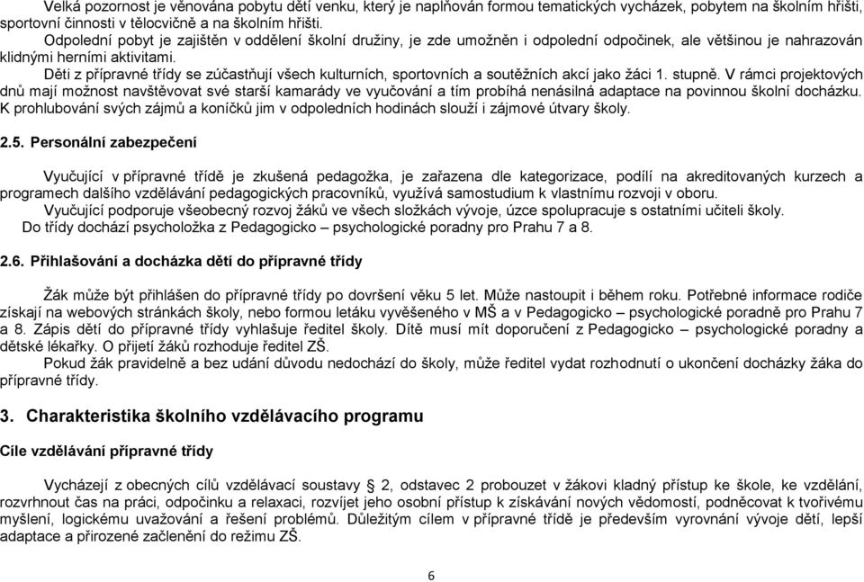 Děti z přípravné třídy se zúčastňují všech kulturních, sportovních a soutěžních akcí jako žáci 1. stupně.