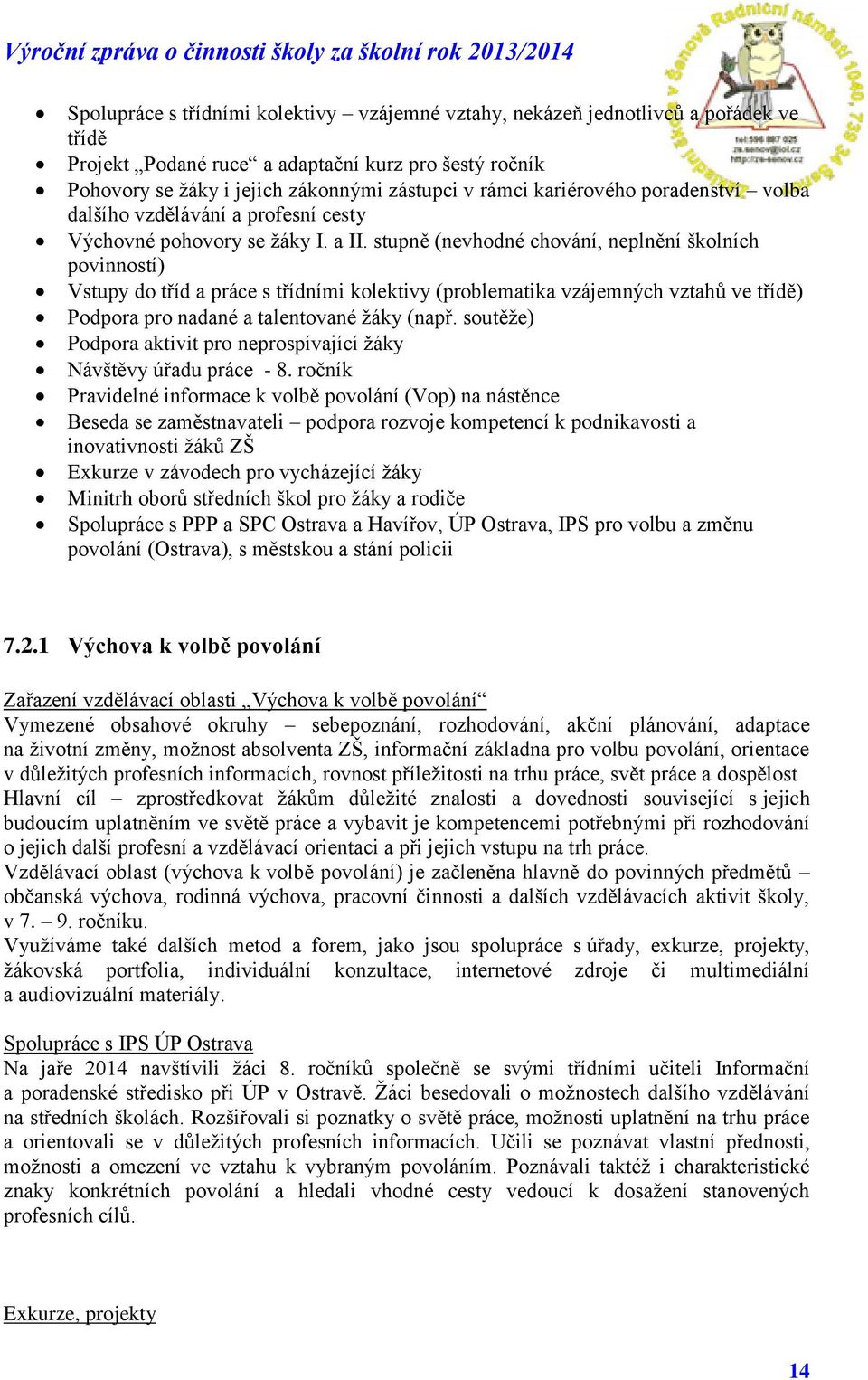 stupně (nevhodné chování, neplnění školních povinností) Vstupy do tříd a práce s třídními kolektivy (problematika vzájemných vztahů ve třídě) Podpora pro nadané a talentované žáky (např.