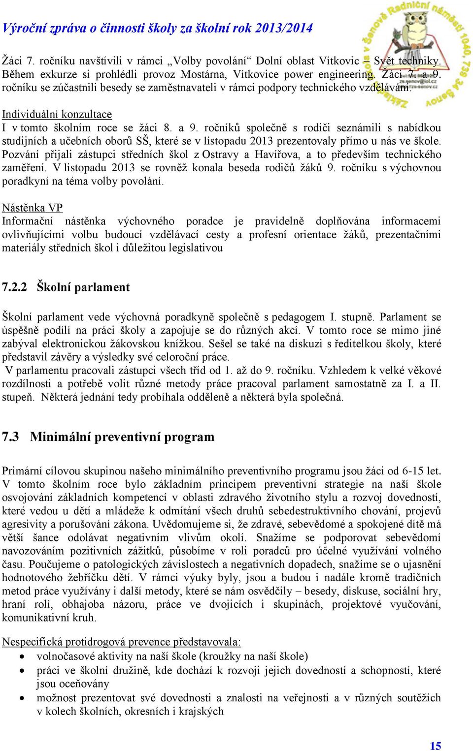 ročníků společně s rodiči seznámili s nabídkou studijních a učebních oborů SŠ, které se v listopadu 2013 prezentovaly přímo u nás ve škole.