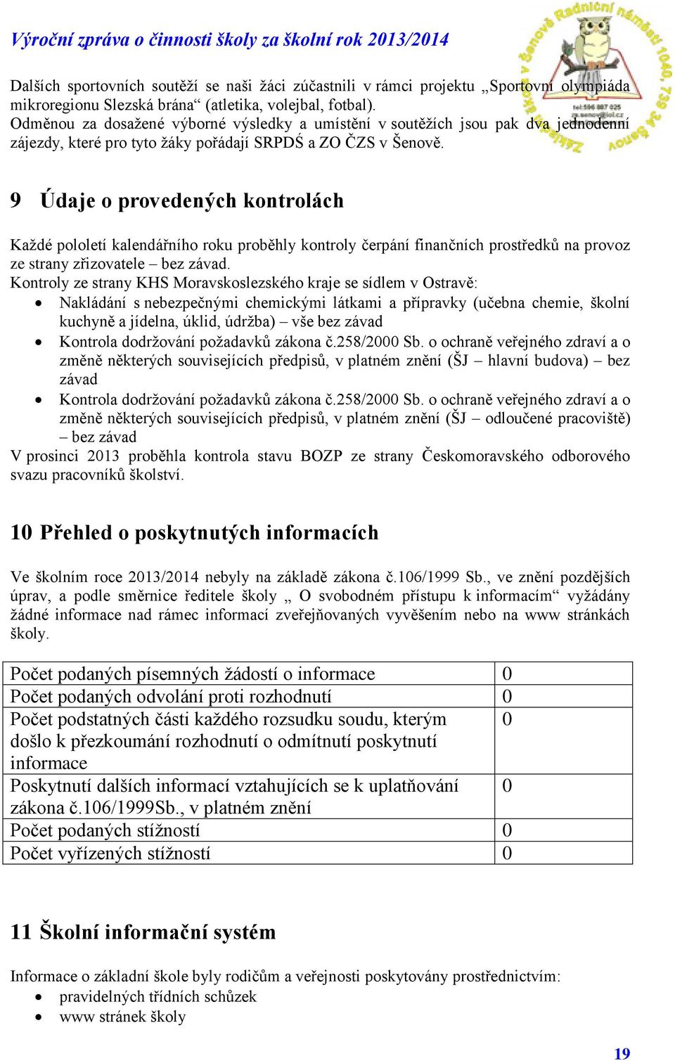 9 Údaje o provedených kontrolách Každé pololetí kalendářního roku proběhly kontroly čerpání finančních prostředků na provoz ze strany zřizovatele bez závad.