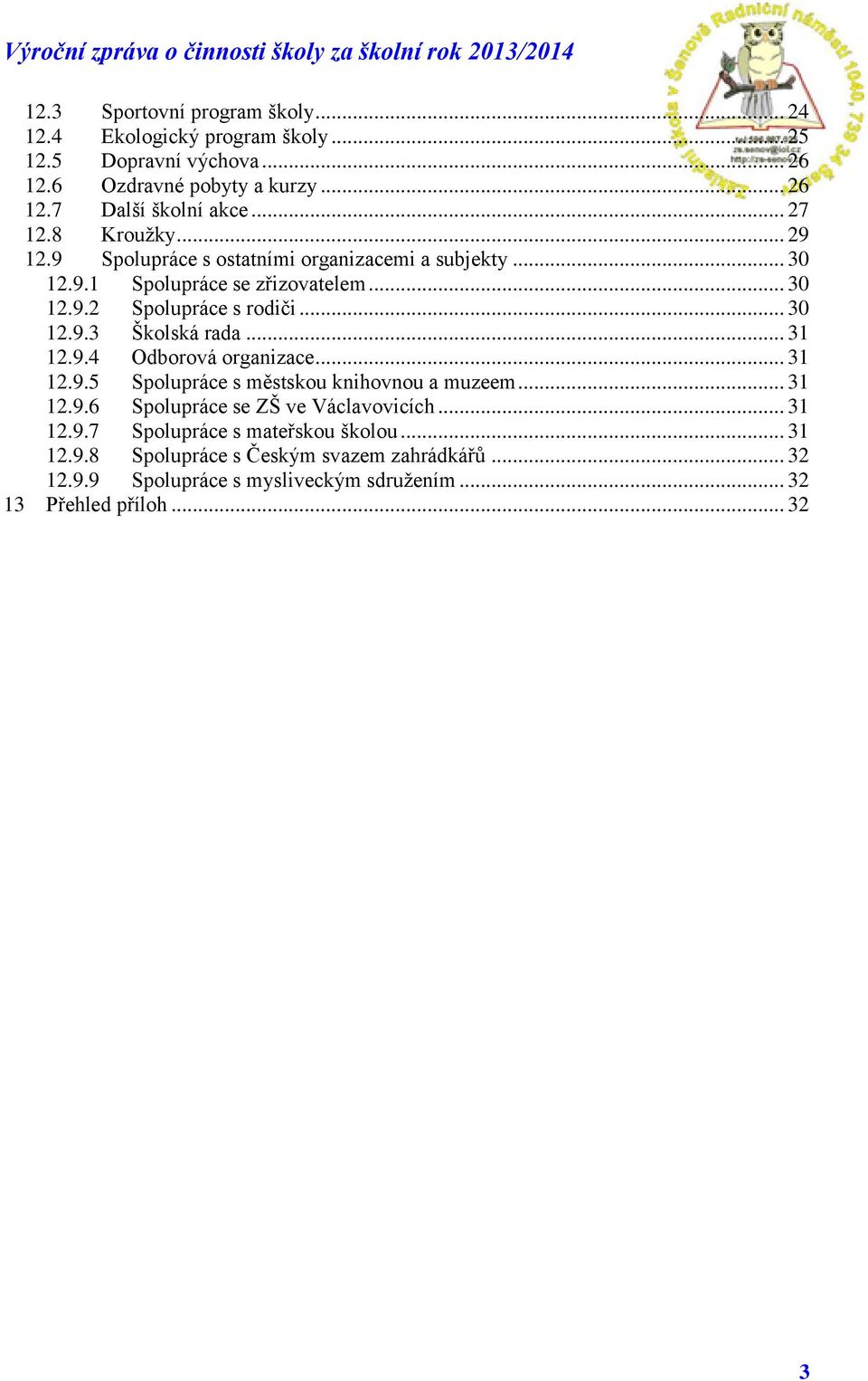 .. 31 12.9.4 Odborová organizace... 31 12.9.5 Spolupráce s městskou knihovnou a muzeem... 31 12.9.6 Spolupráce se ZŠ ve Václavovicích... 31 12.9.7 Spolupráce s mateřskou školou.