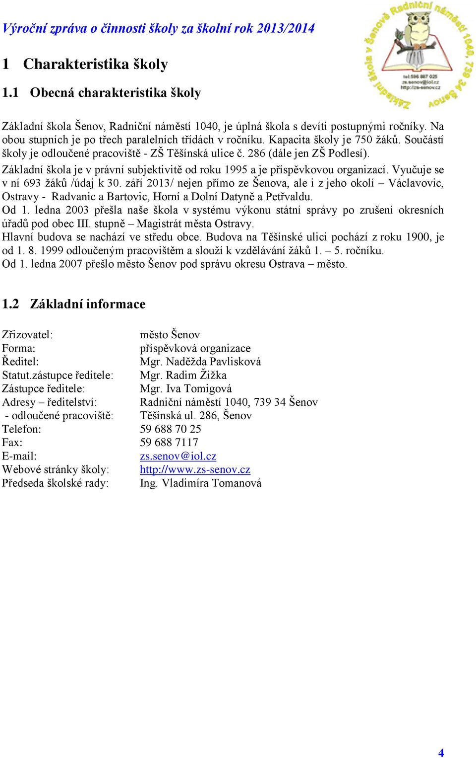 Základní škola je v právní subjektivitě od roku 1995 a je příspěvkovou organizací. Vyučuje se v ní 693 žáků /údaj k 30.