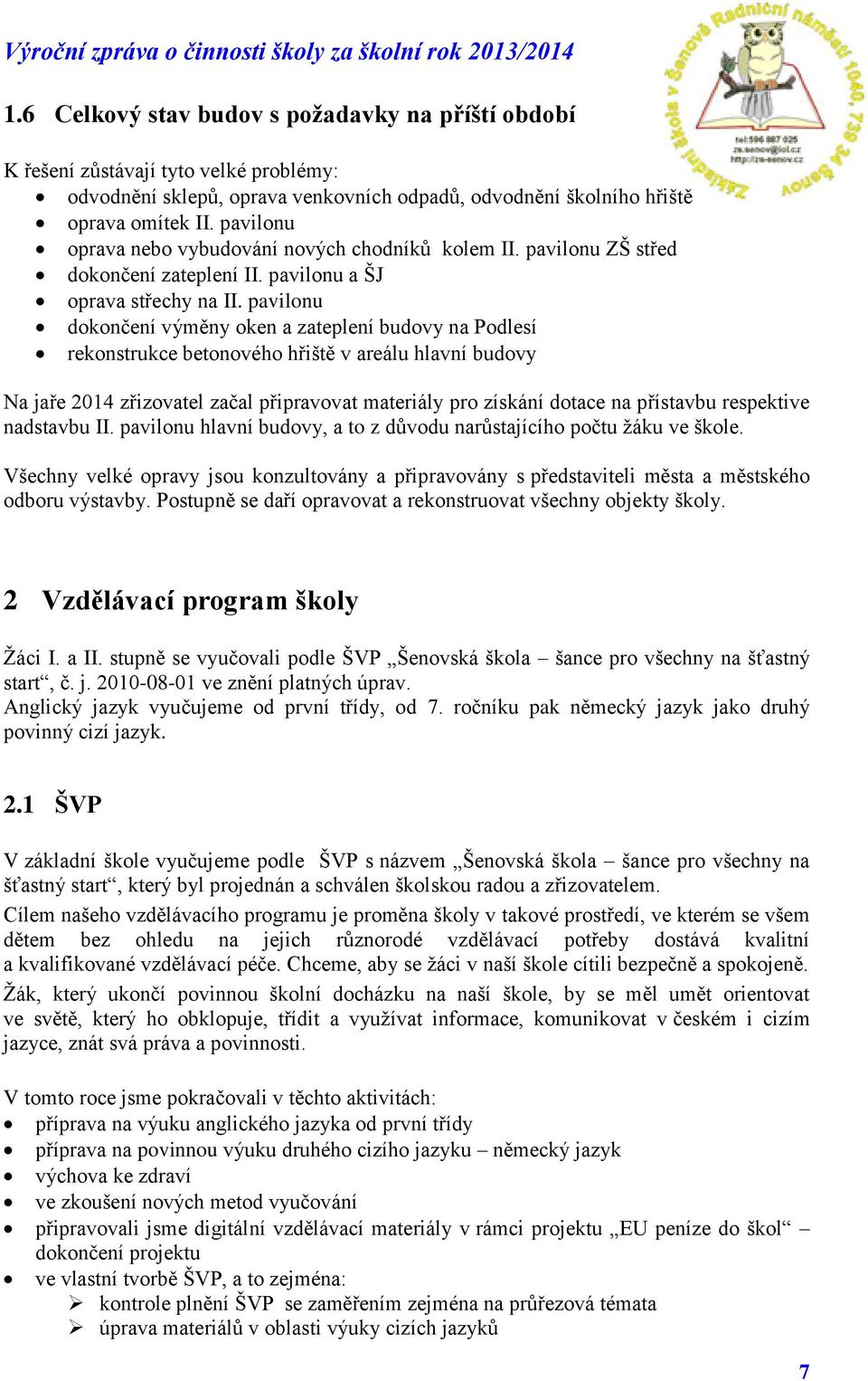 pavilonu dokončení výměny oken a zateplení budovy na Podlesí rekonstrukce betonového hřiště v areálu hlavní budovy Na jaře 2014 zřizovatel začal připravovat materiály pro získání dotace na přístavbu