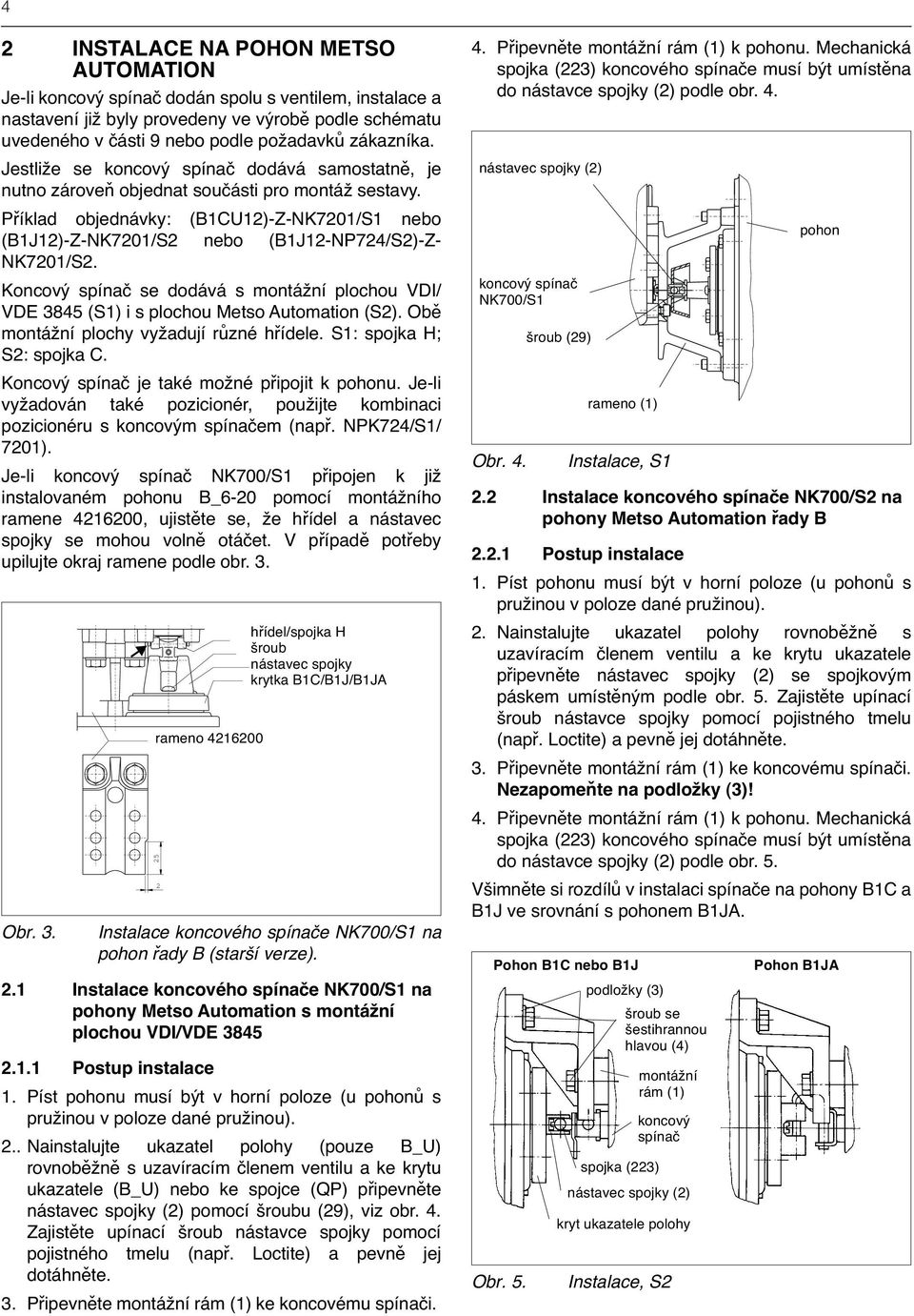 Příklad objednávky: (B1CU12)-Z-NK7201/S1 nebo (B1J12)-Z-NK7201/S2 nebo (B1J12-NP724/S2)-Z- NK7201/S2. Koncový spínač se dodává s montážní plochou VDI/ VDE 3845 (S1) i s plochou Metso Automation (S2).