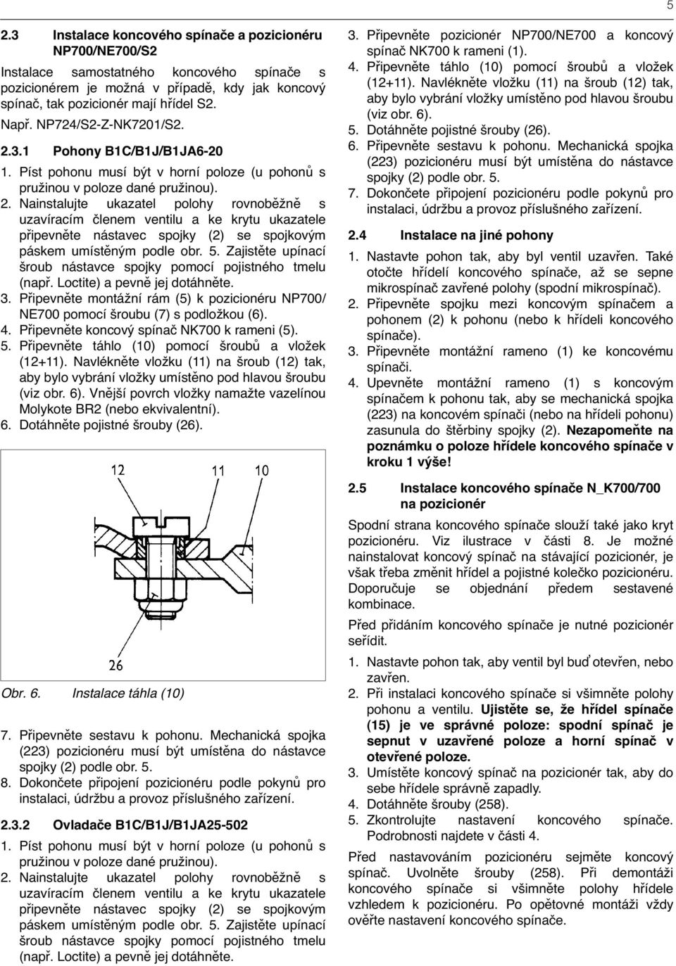 5. Zajistěte upínací šroub nástavce spojky pomocí pojistného tmelu (např. Loctite) a pevně jej dotáhněte. 3. Připevněte montážní rám (5) k pozicionéru NP700/ NE700 pomocí šroubu (7) s podložkou (6).