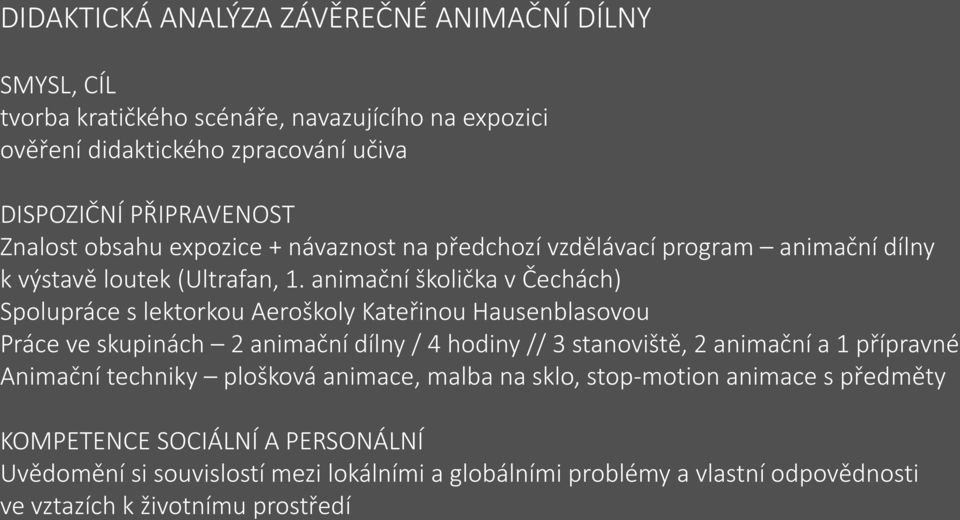 animační školička v Čechách) Spolupráce s lektorkou Aeroškoly Kateřinou Hausenblasovou Práce ve skupinách 2 animační dílny / 4 hodiny // 3 stanoviště, 2 animační a 1