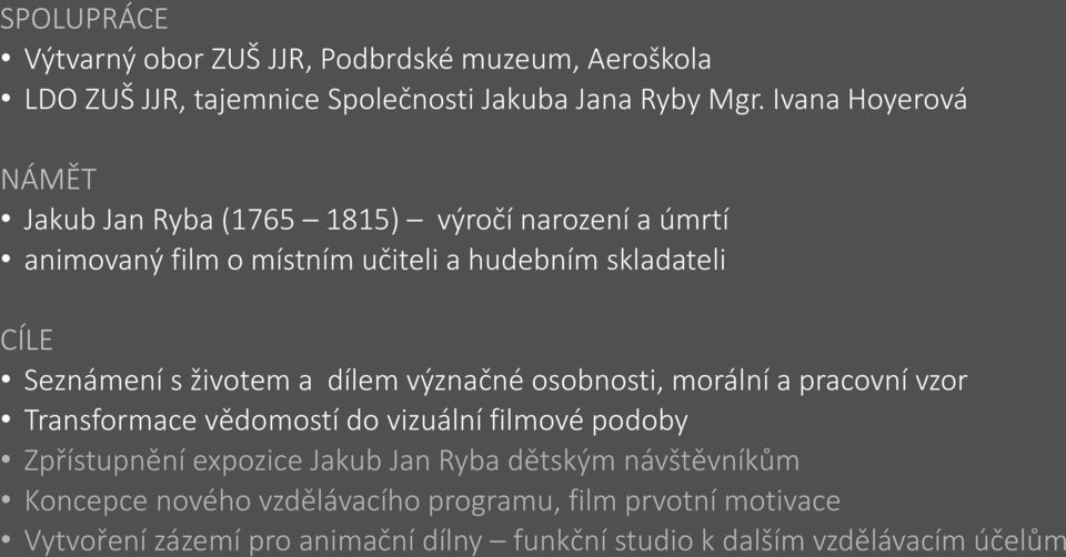 s životem a dílem význačné osobnosti, morální a pracovní vzor Transformace vědomostí do vizuální filmové podoby Zpřístupnění expozice Jakub