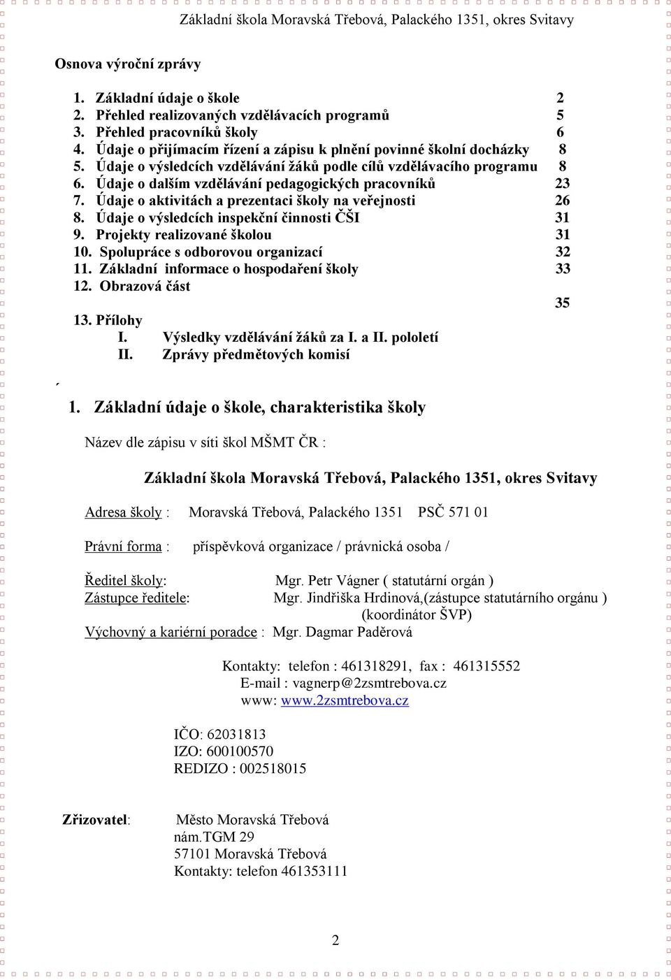 Údaje o dalším vzdělávání pedagogických pracovníků 23 7. Údaje o aktivitách a prezentaci školy na veřejnosti 26 8. Údaje o výsledcích inspekční činnosti ČŠI 31 9. Projekty realizované školou 31 10.