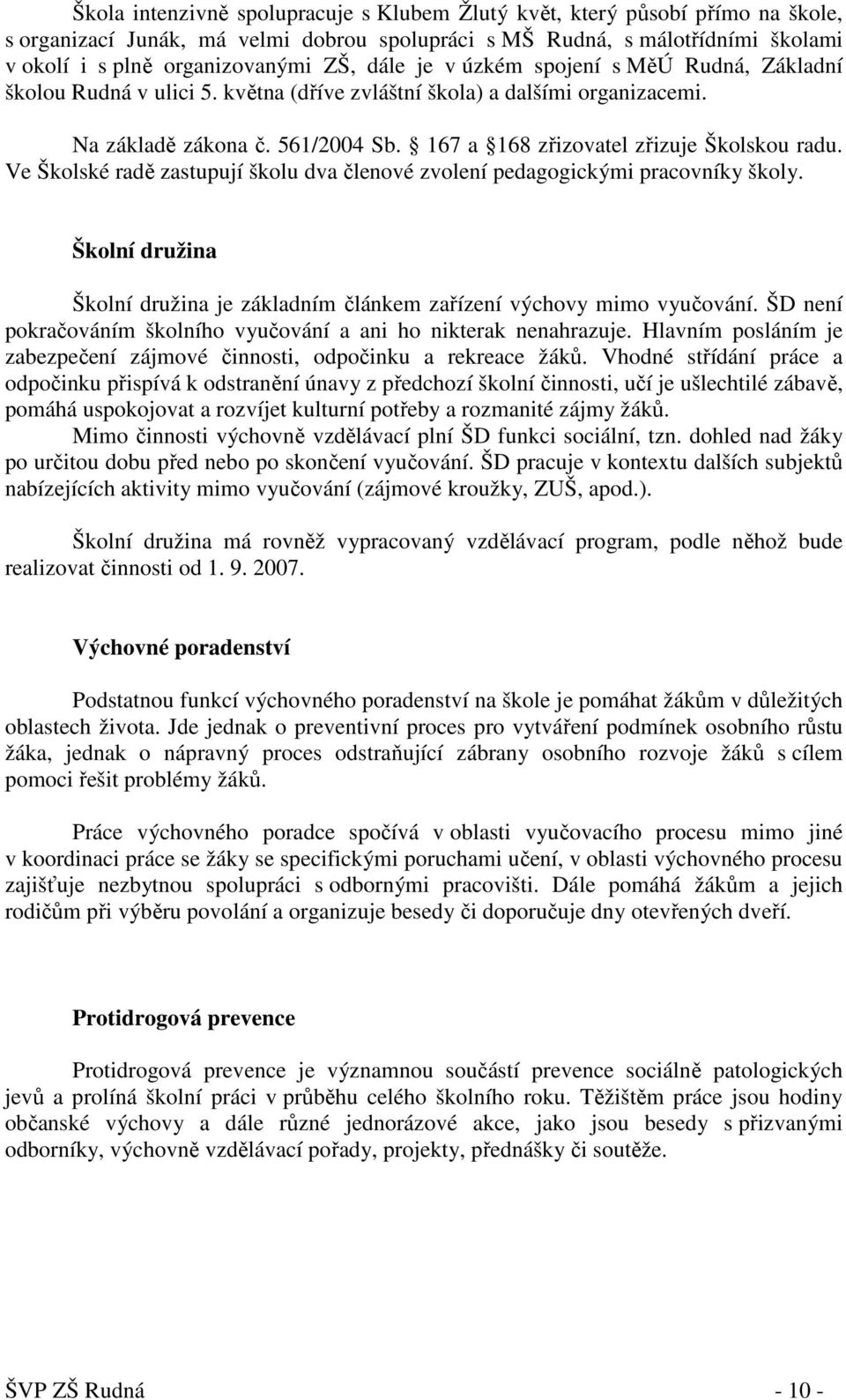 167 a 168 zřizovatel zřizuje Školskou radu. Ve Školské radě zastupují školu dva členové zvolení pedagogickými pracovníky školy.