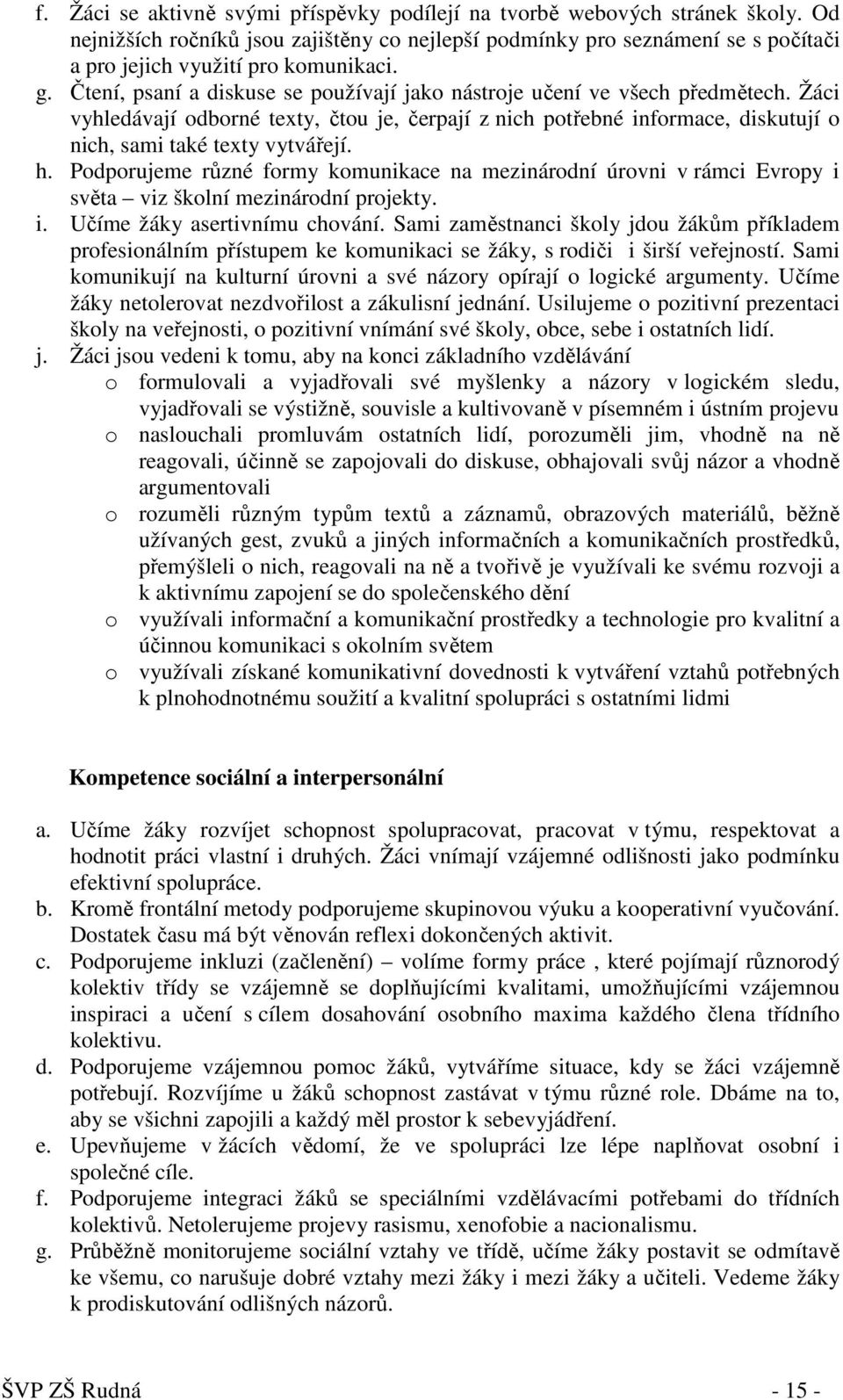 h. Podporujeme různé formy komunikace na mezinárodní úrovni v rámci Evropy i světa viz školní mezinárodní projekty. i. Učíme žáky asertivnímu chování.