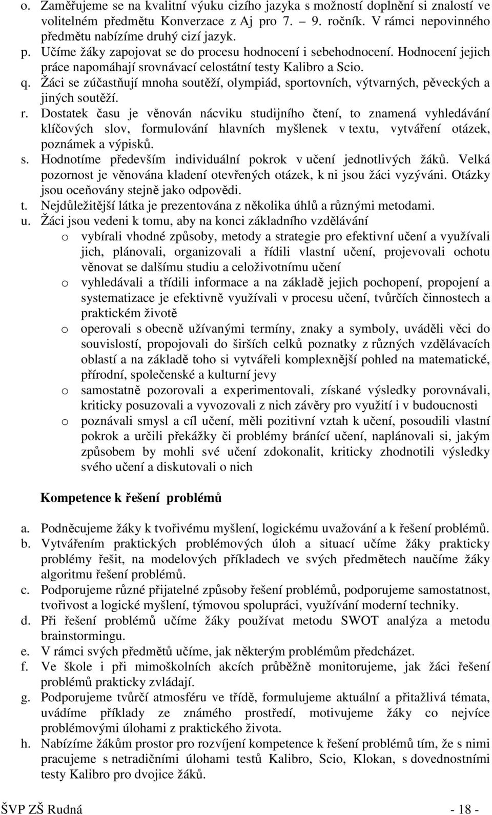 Dostatek času je věnován nácviku studijního čtení, to znamená vyhledávání klíčových slov, formulování hlavních myšlenek v textu, vytváření otázek, poznámek a výpisků. s. Hodnotíme především individuální pokrok v učení jednotlivých žáků.