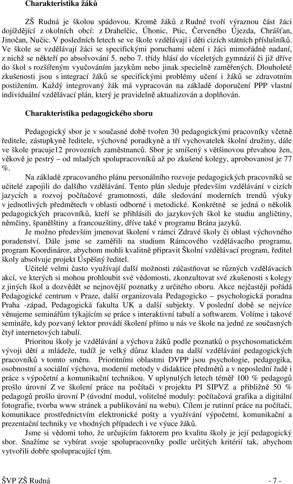 nebo 7. třídy hlásí do víceletých gymnázií či již dříve do škol s rozšířeným vyučováním jazykům nebo jinak specielně zaměřených.