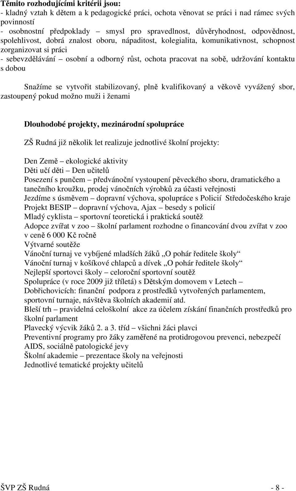 kontaktu s dobou Snažíme se vytvořit stabilizovaný, plně kvalifikovaný a věkově vyvážený sbor, zastoupený pokud možno muži i ženami Dlouhodobé projekty, mezinárodní spolupráce ZŠ Rudná již několik