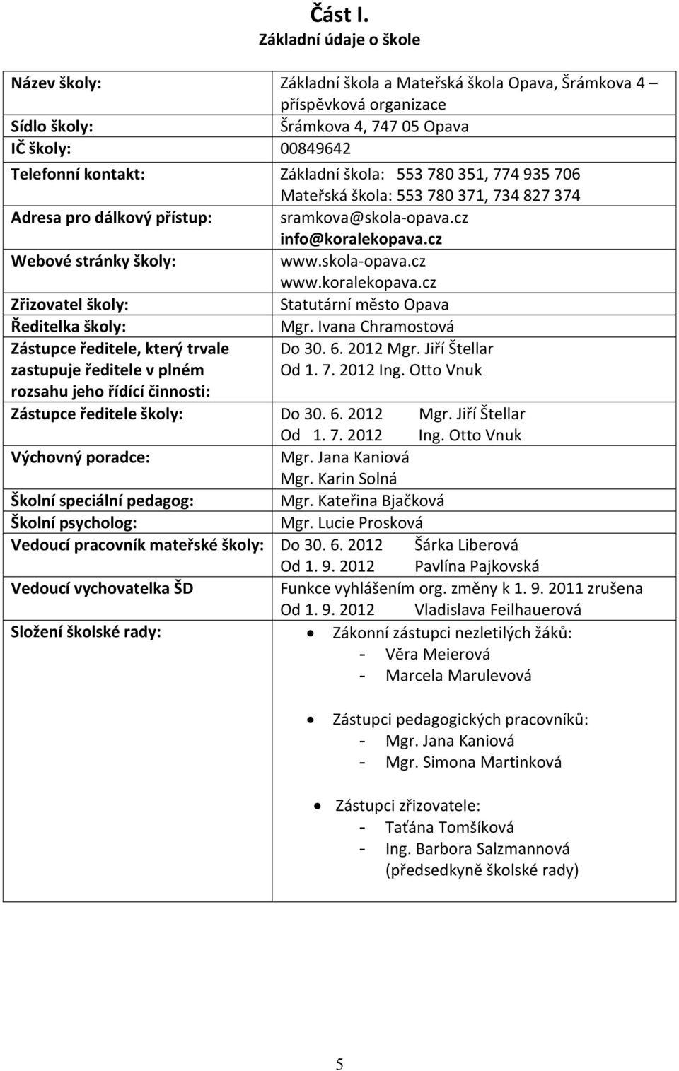 škola: 553 780 351, 774 935 706 Mateřská škola: 553 780 371, 734 827 374 Adresa pro dálkový přístup: sramkova@skola opava.cz info@koralekopava.cz Webové stránky školy: www.skola opava.cz www.