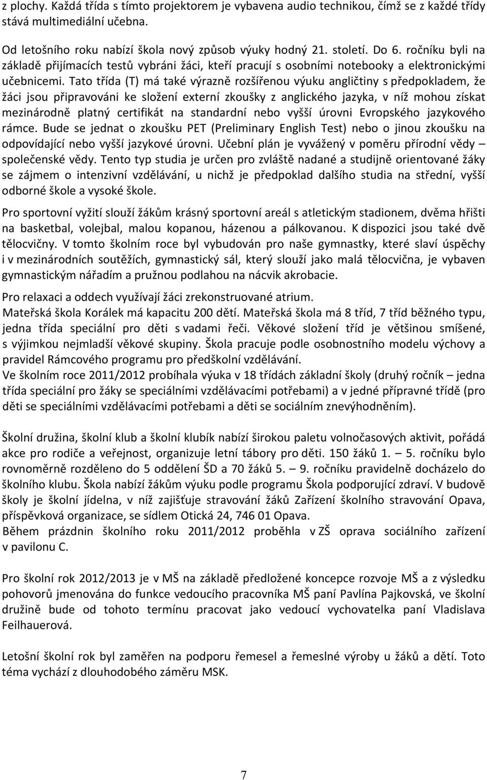 Tato třída (T) má také výrazně rozšířenou výuku angličtiny s předpokladem, že žáci jsou připravováni ke složení externí zkoušky z anglického jazyka, v níž mohou získat mezinárodně platný certifikát