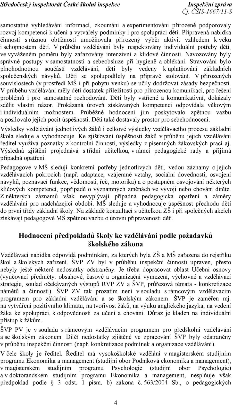 V průběhu vzdělávání byly respektovány individuální potřeby dětí, ve vyváženém poměru byly zařazovány intenzivní a klidové činnosti.