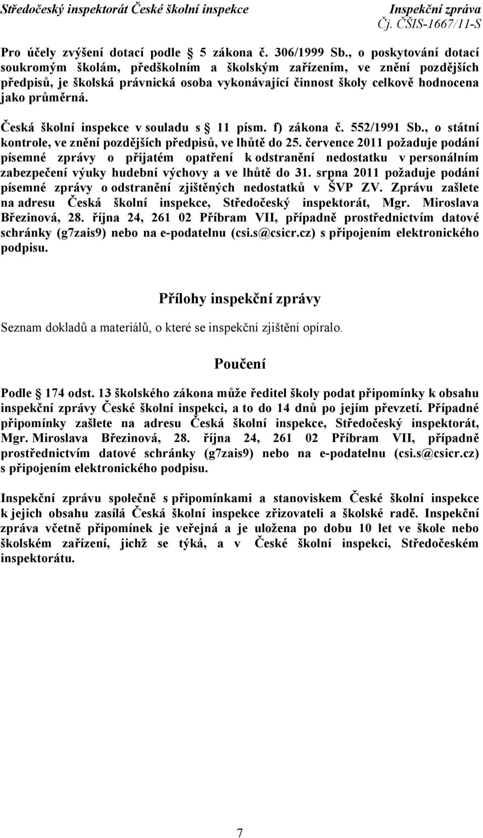 Česká školní inspekce v souladu s 11 písm. f) zákona č. 552/1991 Sb., o státní kontrole, ve znění pozdějších předpisů, ve lhůtě do 25.