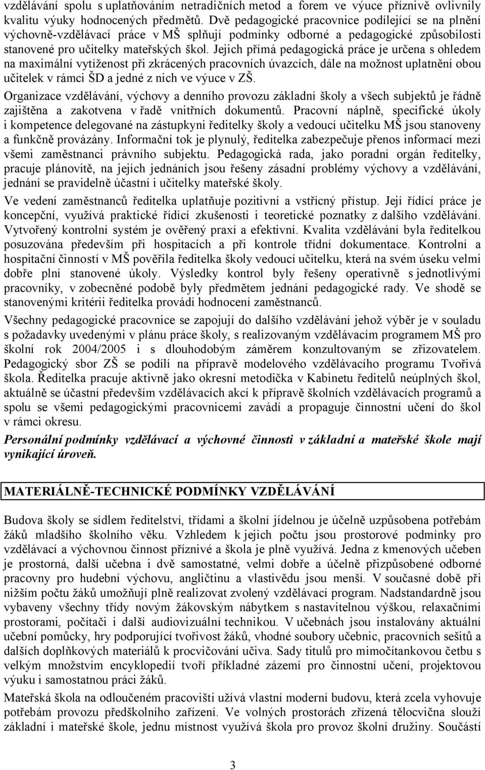 Jejich přímá pedagogická práce je určena s ohledem na maximální vytíženost při zkrácených pracovních úvazcích, dále na možnost uplatnění obou učitelek v rámci ŠD a jedné z nich ve výuce v ZŠ.