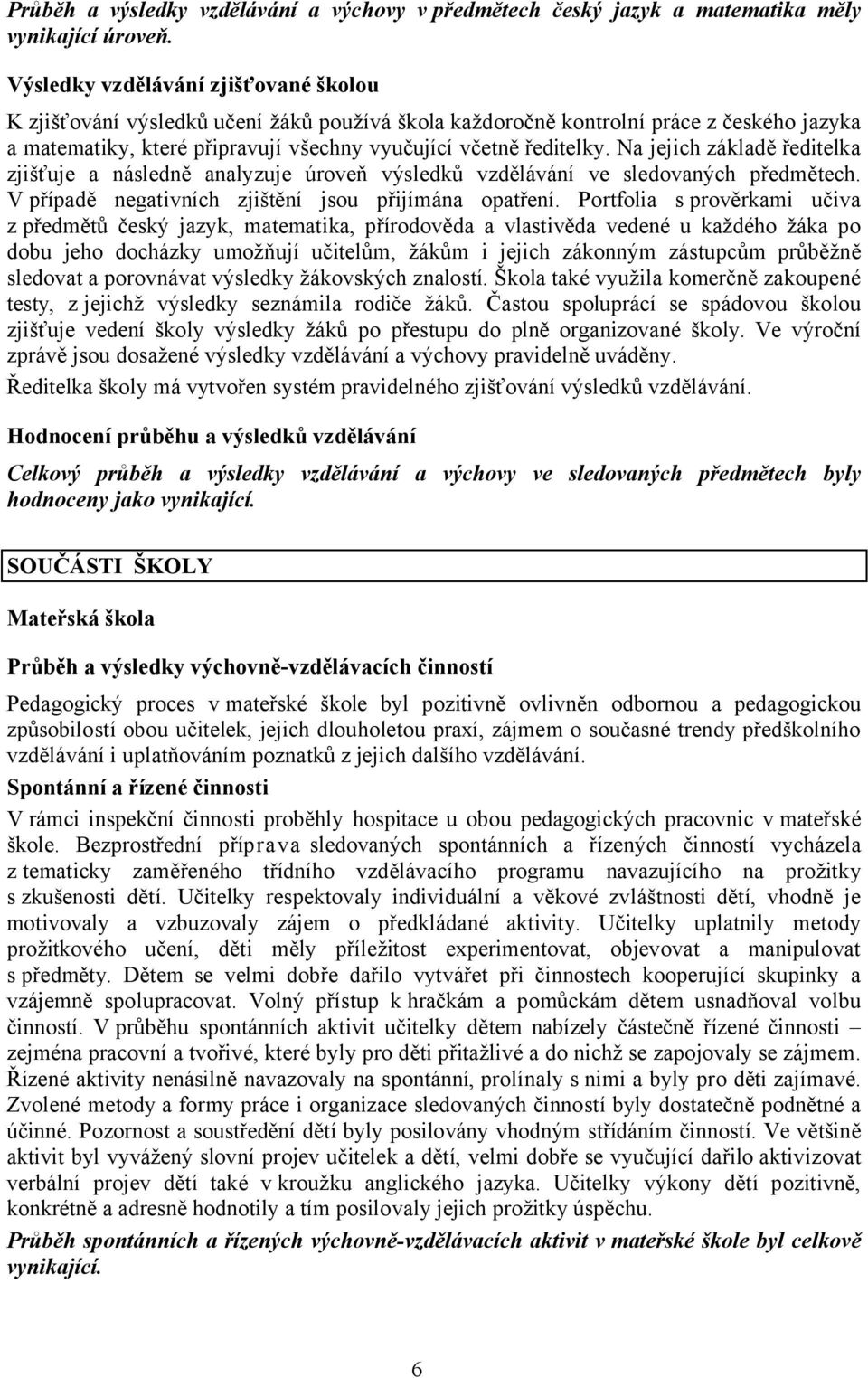 Na jejich základě ředitelka zjišťuje a následně analyzuje úroveň výsledků vzdělávání ve sledovaných předmětech. V případě negativních zjištění jsou přijímána opatření.