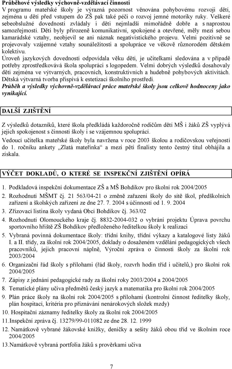 Děti byly přirozeně komunikativní, spokojené a otevřené, měly mezi sebou kamarádské vztahy, neobjevil se ani náznak negativistického projevu.