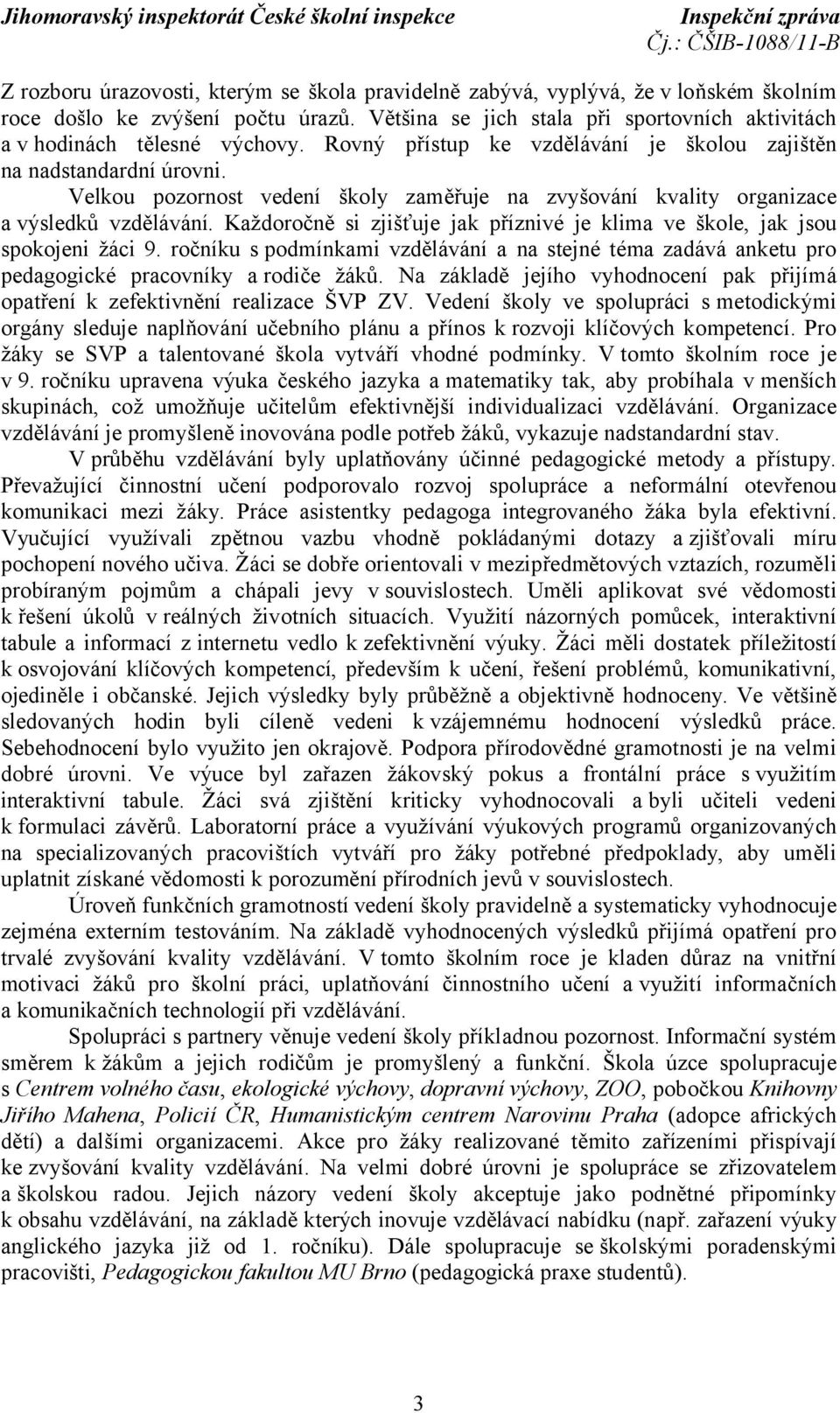 Každoročně si zjišťuje jak příznivé je klima ve škole, jak jsou spokojeni žáci 9. ročníku s podmínkami vzdělávání a na stejné téma zadává anketu pro pedagogické pracovníky a rodiče žáků.