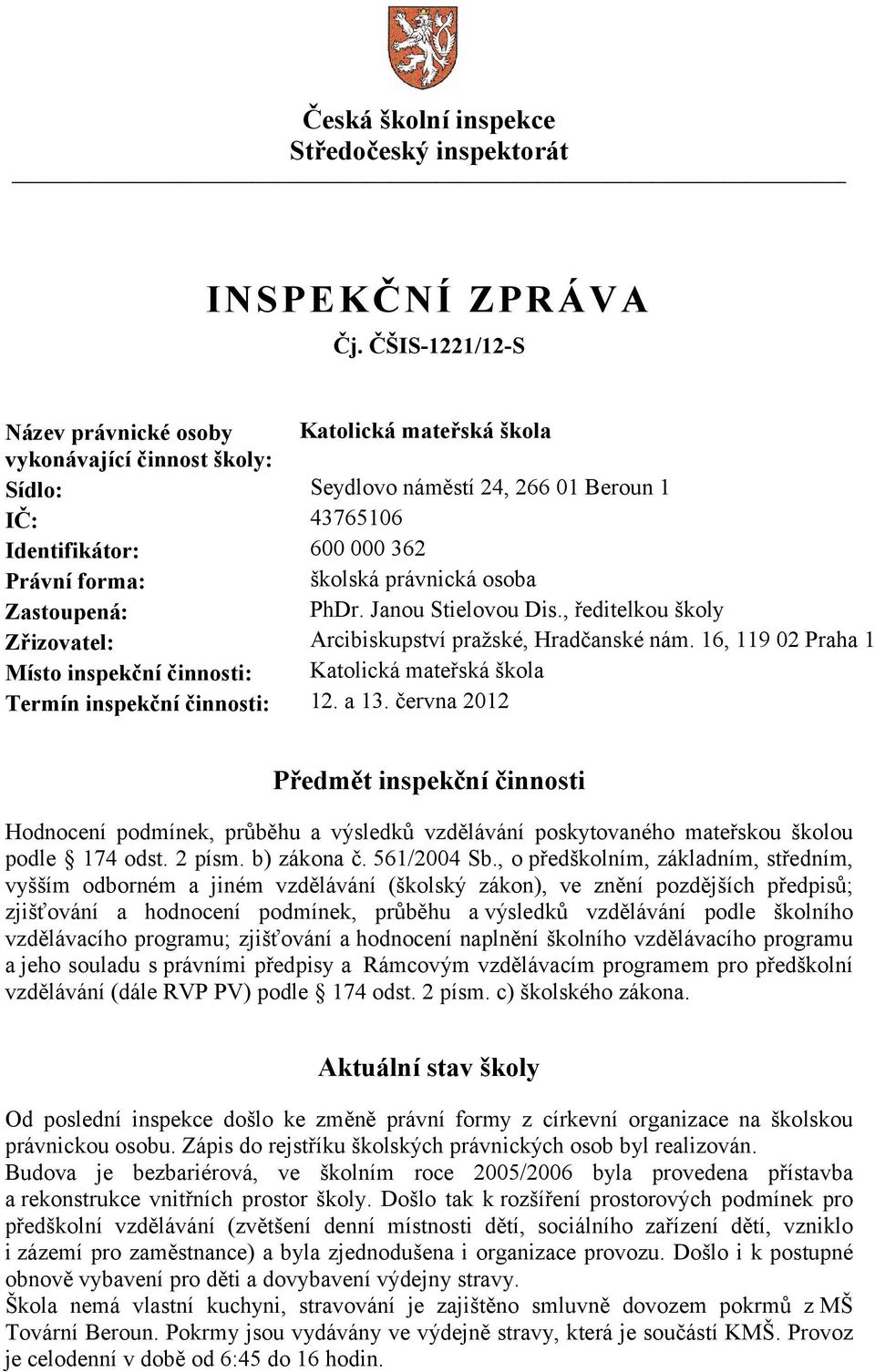 právnická osoba Zastoupená: PhDr. Janou Stielovou Dis., ředitelkou školy Zřizovatel: Arcibiskupství pražské, Hradčanské nám.