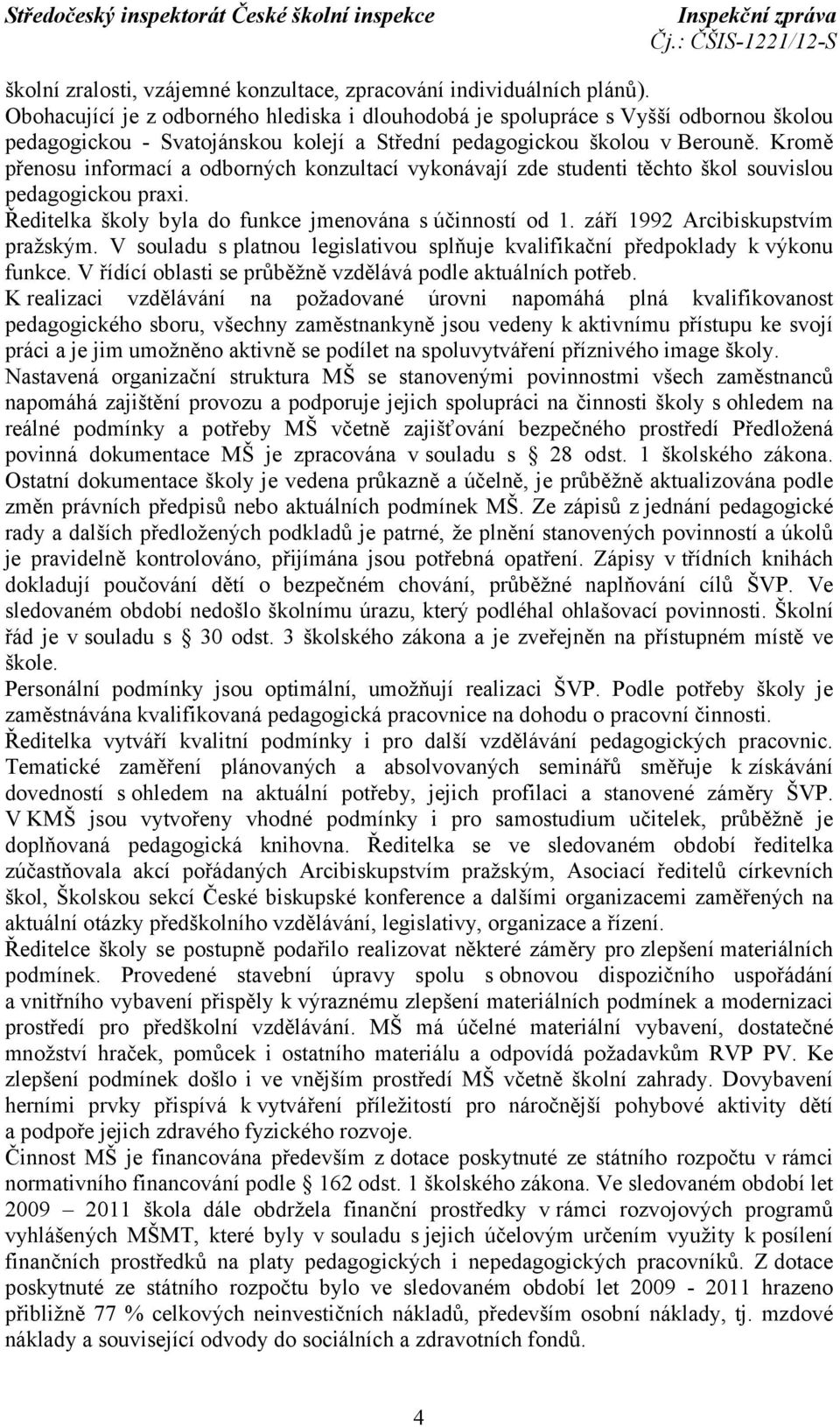 Kromě přenosu informací a odborných konzultací vykonávají zde studenti těchto škol souvislou pedagogickou praxi. Ředitelka školy byla do funkce jmenována s účinností od 1.