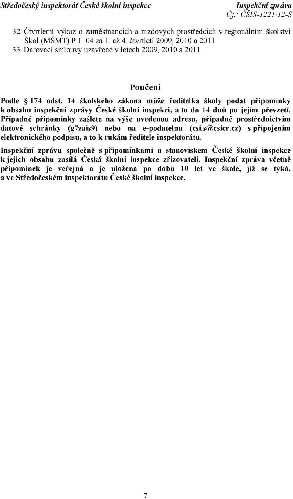 14 školského zákona může ředitelka školy podat připomínky k obsahu inspekční zprávy České školní inspekci, a to do 14 dnů po jejím převzetí.